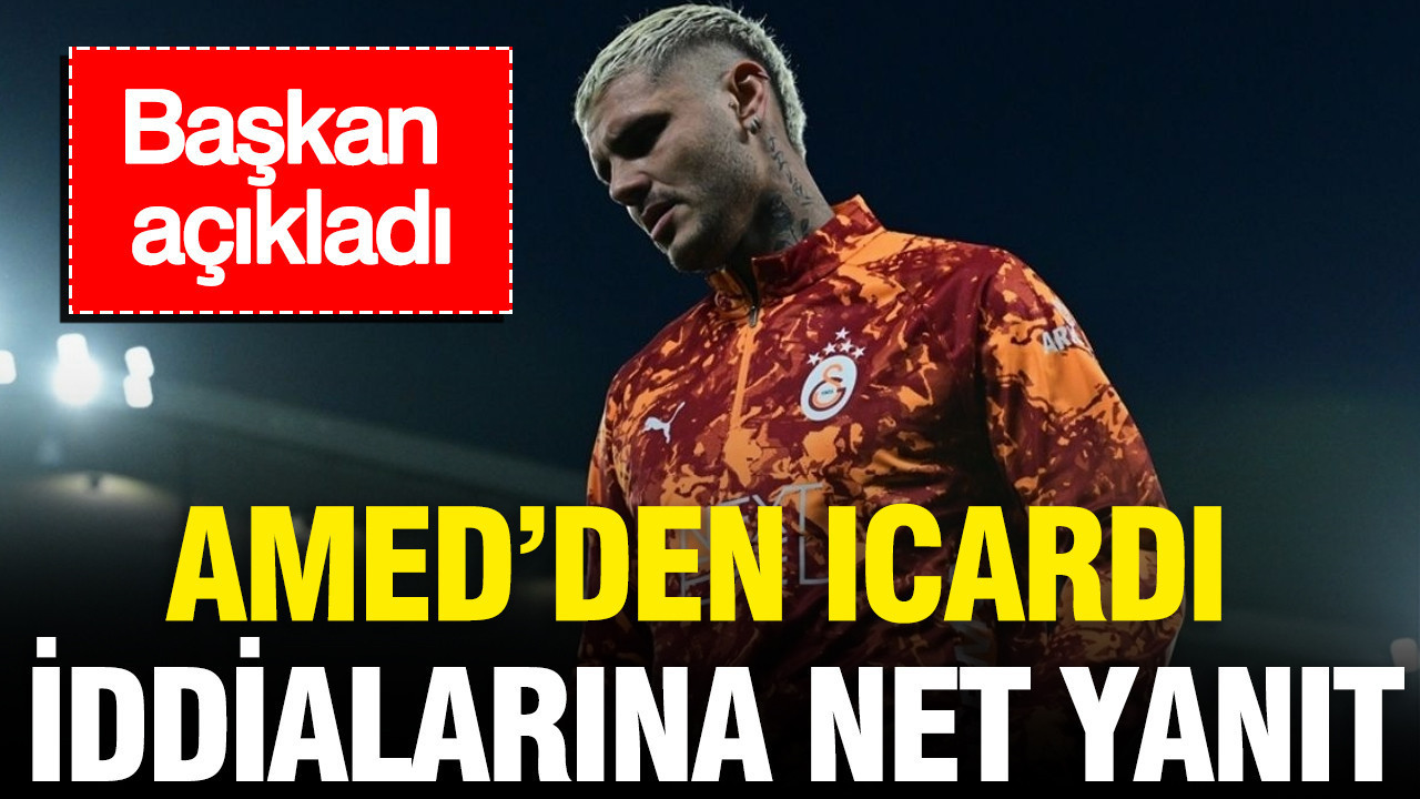 Amedden icardi iddialarina net yanit baskan acikladi xizGSxEK